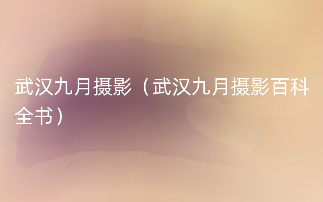 武汉九月摄影（武汉九月摄影百科全书）