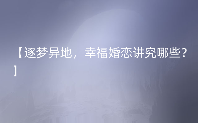 【逐梦异地，幸福婚恋讲究哪些？】